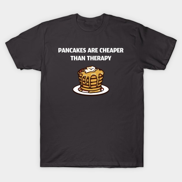 Pancakes Are Cheaper Than Therapy T-Shirt by KitchenOfClothing